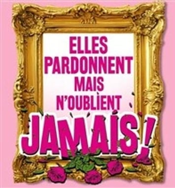 Elles pardonnent mais n'oublient jamais !